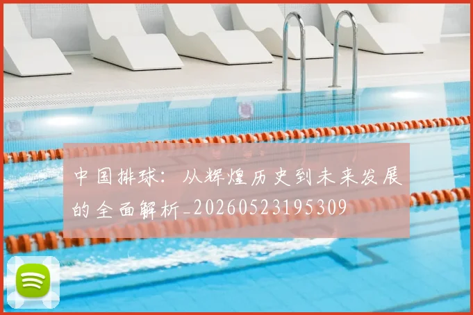 中国排球：从辉煌历史到未来发展的全面解析_20260523195309