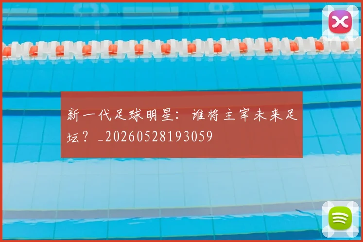 新一代足球明星：谁将主宰未来足坛？_20260528193059