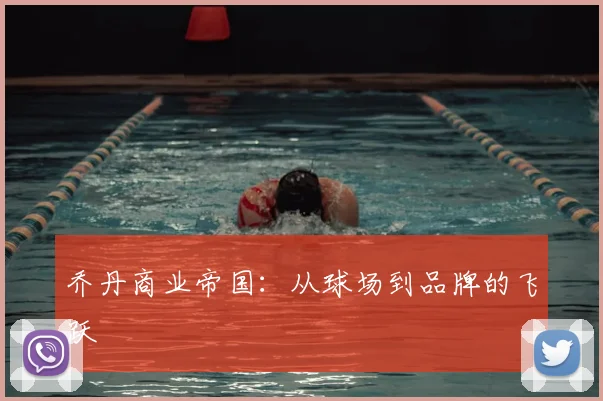 乔丹商业帝国：从球场到品牌的飞跃