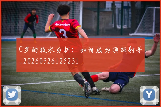 C罗的技术分析：如何成为顶级射手_20260526125231