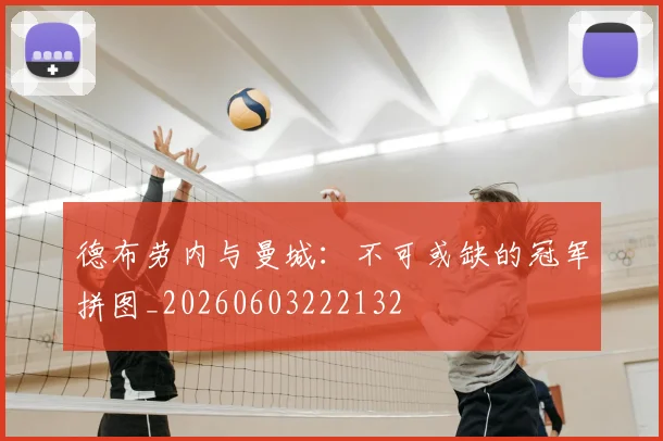 德布劳内与曼城:不可或缺的冠军拼图_20260603222132