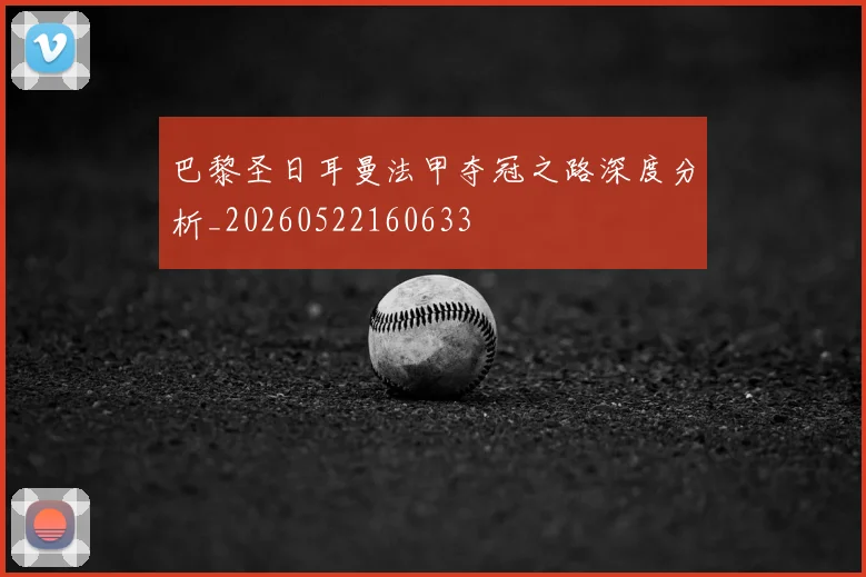 巴黎圣日耳曼法甲夺冠之路深度分析_20260522160633